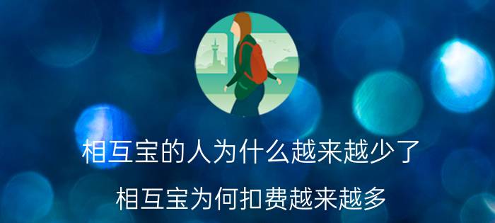 相互宝的人为什么越来越少了 相互宝为何扣费越来越多？